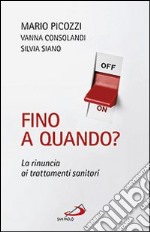 Fino a quando? La rinuncia ai trattamenti sanitari libro