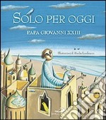 Solo per oggi. Piccolo decalogo di papa Giovanni XXIII libro