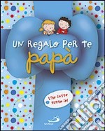 Un regalo per te papà. L'ho fatto tutto io! Ediz. illustrata libro