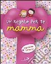 Un regalo per te mamma. L'ho fatto tutto io! Ediz. illustrata libro