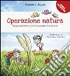 Operazione natura. Scopri ambienti, animali e piante intorno a te libro