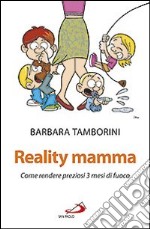 Reality mamma. Come rendere preziosi 3 mesi di fuoco