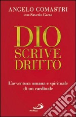 Dio scrive dritto. L'avventura umana e spirituale di un cardinale