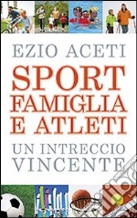 Sport; famiglia e atleti. Un intreccio vincente libro