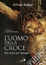 L'uomo della Croce. Una storia per immagini. Ediz. illustrata libro