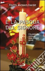 È la Pasqua del Signore. Celebrare meglio per vivere bene libro