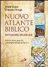 Nuovo atlante biblico interdisciplinare. Scrittura, storia, geografia, archeologia e teologia a confronto libro