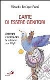 L'arte di essere genitori. Orientare e consolidare la relazione con i figli libro