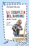 La sicurezza del bambino da 0 a 3 anni. Consigli pratici per genitori libro