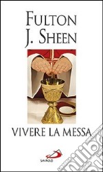 Vivere la messa. Riflessioni sulla santa messa celebrata nella forma straordinaria del rito romano libro