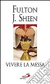 Vivere la messa. Riflessioni sulla santa messa celebrata nella forma straordinaria del rito romano libro