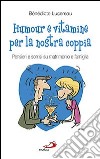 Humour e vitamine per la nostra coppia. Pensieri e sorrisi su matrimonio e famiglia libro