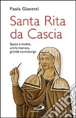 Santa Rita da Cascia. Sposa e madre, umile monaca, grande taumaturga