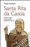 Santa Rita da Cascia. Sposa e madre, umile monaca, grande taumaturga libro