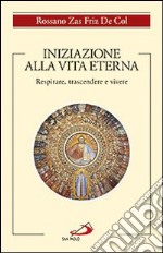 Iniziazione alla vita eterna. Respirare, trascendere e vivere libro