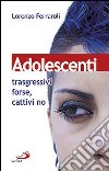 adolescenti: trasgressivi forse, cattivi no