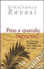 Fino a quando, Signore? Un itinerario nel mistero della sofferenza e del male libro