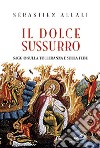 Il dolce sussurro. Saggio sulla tolleranza e sulla fede libro