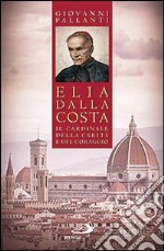 Elia Dalla Costa. Il cardinale della carità e del coraggio libro