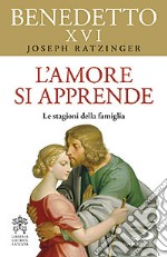 L'amore si apprende. Le stagioni della famiglia libro