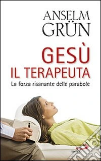 Gesù il terapeuta. La forza risanante delle parabole libro