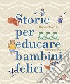 Storie per educare bambini felici libro