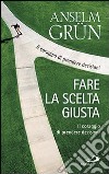 Fare la scelta giusta. Il coraggio di prendere decisioni libro