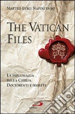 The Vatican files. La diplomazia della Chiesa. Documenti e segreti libro