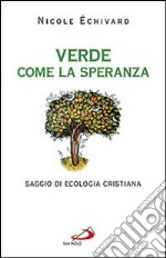 Verde come la speranza. Saggio di ecologia cristiana