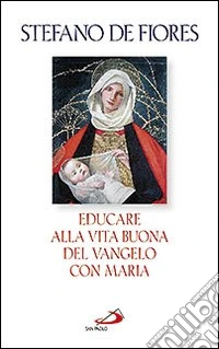 Educare alla vita buona del Vangelo con Maria libro