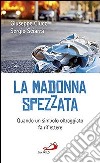 La madonna spezzata. Quando un simbolo oltraggiato fa riflettere libro