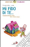 Mi fido di te... Favorire l'autonomia dei nostri figli libro