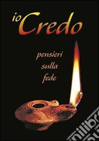 Io credo. Pensieri sulla fede libro