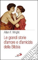 Le grandi storie d'amore e d'amicizia della Bibbia libro