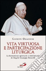 Vita virtuosa e partecipazione liturgica. La formazione spirituale e intellettuale di Angelo Giuseppe Roncalli libro