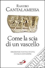 Come la scia di un vascello. Orizzonti per una nuova evangelizzazione libro