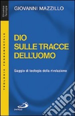 Dio sulle tracce dell'uomo. Saggio di teologia della rivelazione libro