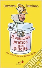 Il manuale pratico della felicità. Per essere donne e mamme felici libro