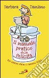 Il manuale pratico della felicità. Per essere donne e mamme felici libro