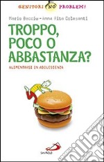 Troppo, poco o abbastanza? Alimentarsi in adolescenza libro