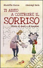 Ti aiuto a costruire il sorriso. Storie di denti e di bambini libro