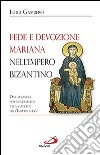 Fede e devozione mariana nell'impero bizantino. Dal periodo post-patristico alla caduta dell'impero (1453) libro
