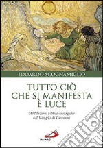 Tutto ciò che si manifesta è luce. Meditazioni biblico-teologiche sul Vangelo di Giovanni libro