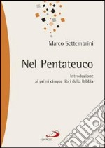 Nel pentateuco. Introduzione ai primi cinque libri della Bibbia attraverso il commento di pagine scelte libro