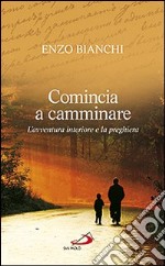 Comincia a camminare. L'avventura interiore e la preghiera libro