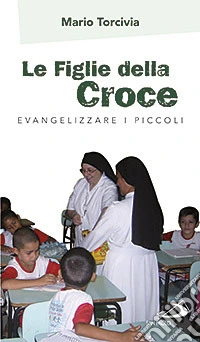 Le figlie della croce. Evangelizzare i piccoli libro