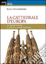 La cattedrale d'Europa. La Sagrada Familia, la sfida di Gaudí alla modernità libro