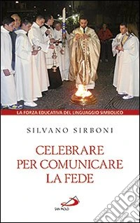 Celebrare per comunicare la fede. La forza educativa del linguaggio simbolico libro