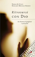 Ritrovarsi con Dio. Un itinerario di preghiera e spiritualità libro