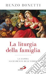 La liturgia della famiglia. La coppia sacramento dell'amore libro